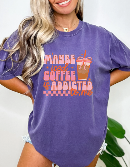 Maybe Iced Coffee Is Addicted To Me Graphic Tshirt