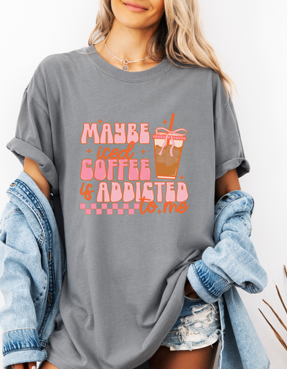 Maybe Iced Coffee Is Addicted To Me Graphic Tshirt